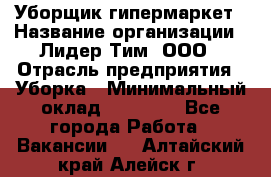 Уборщик гипермаркет › Название организации ­ Лидер Тим, ООО › Отрасль предприятия ­ Уборка › Минимальный оклад ­ 25 020 - Все города Работа » Вакансии   . Алтайский край,Алейск г.